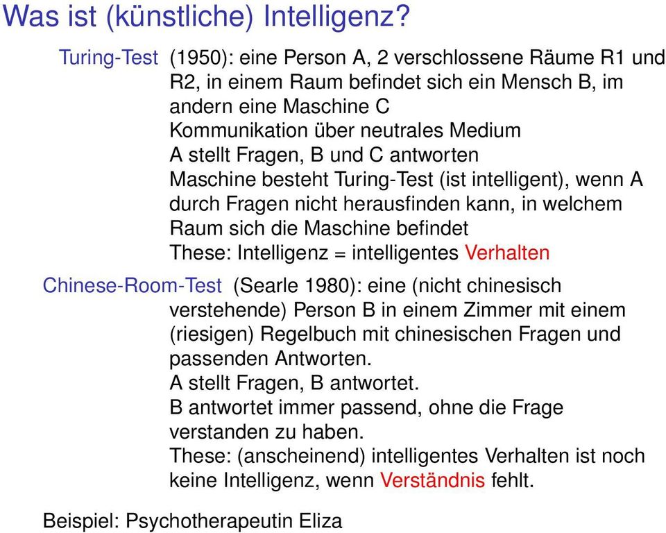 antworten Maschine besteht Turing-Test (ist intelligent), wenn A durch Fragen nicht herausfinden kann, in welchem Raum sich die Maschine befindet These: Intelligenz = intelligentes Verhalten