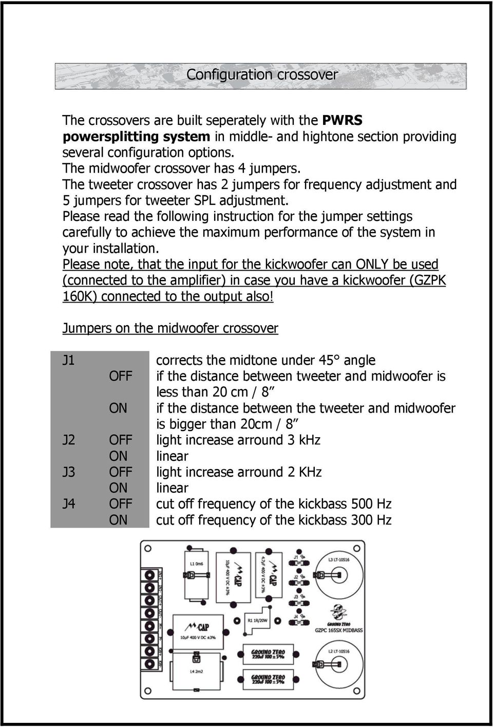 Please read the following instruction for the jumper settings carefully to achieve the maximum performance of the system in your installation.