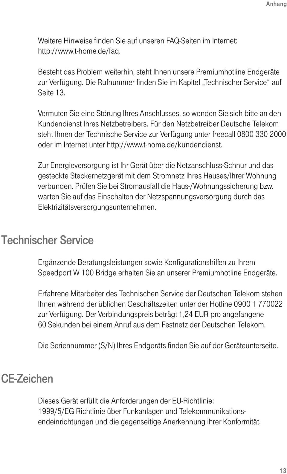 Für den Netzbetreiber Deutsche Telekom steht Ihnen der Technische Service zur Verfügung unter freecall 0800 330 2000 oder im Internet unter http://www.t home.de/kundendienst.