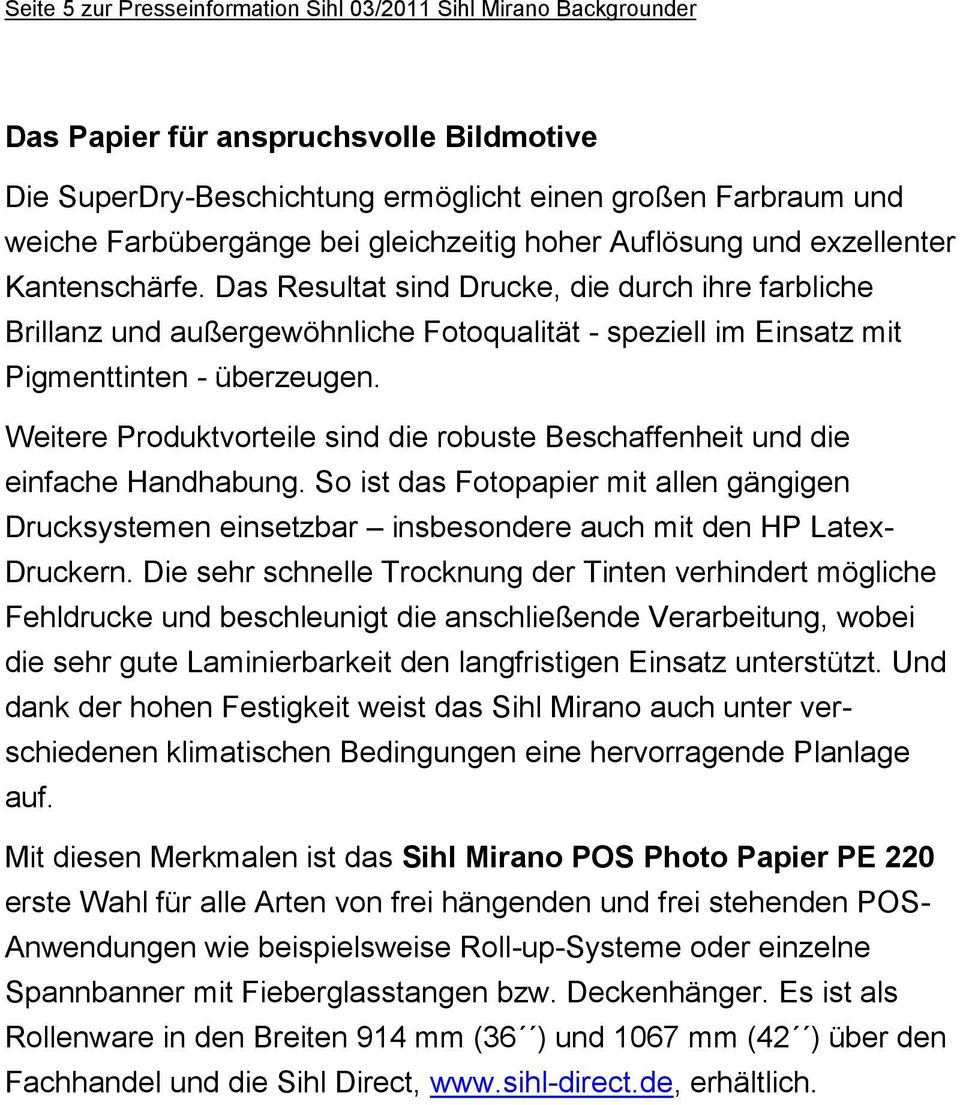 Das Resultat sind Drucke, die durch ihre farbliche Brillanz und außergewöhnliche Fotoqualität - speziell im Einsatz mit Pigmenttinten - überzeugen.