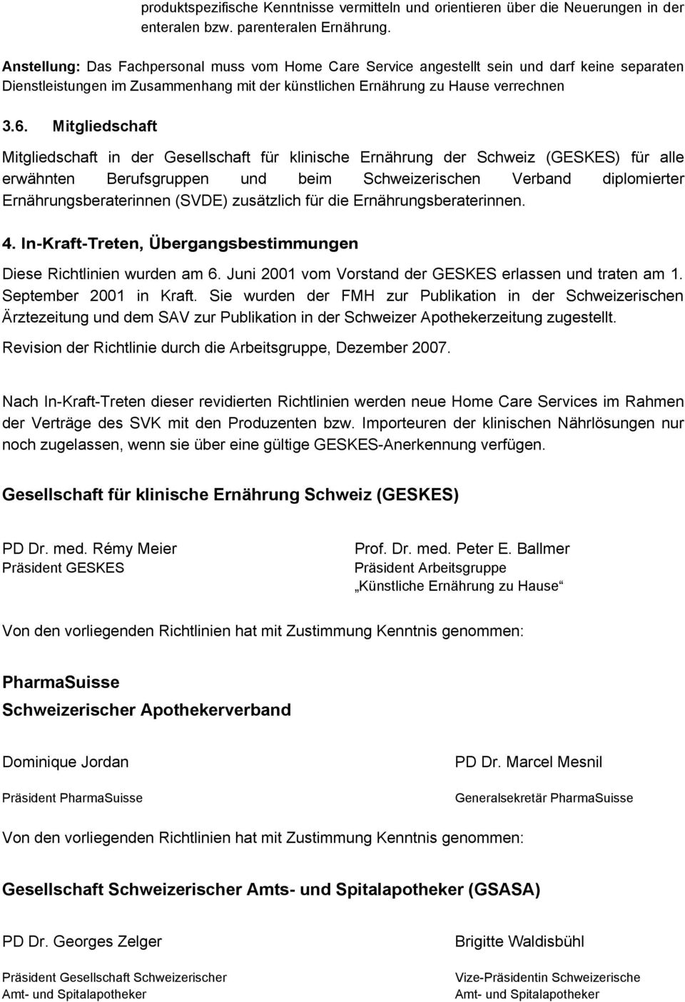 Mitgliedschaft Mitgliedschaft in der Gesellschaft für klinische Ernährung der Schweiz (GESKES) für alle erwähnten Berufsgruppen und beim Schweizerischen Verband diplomierter Ernährungsberaterinnen