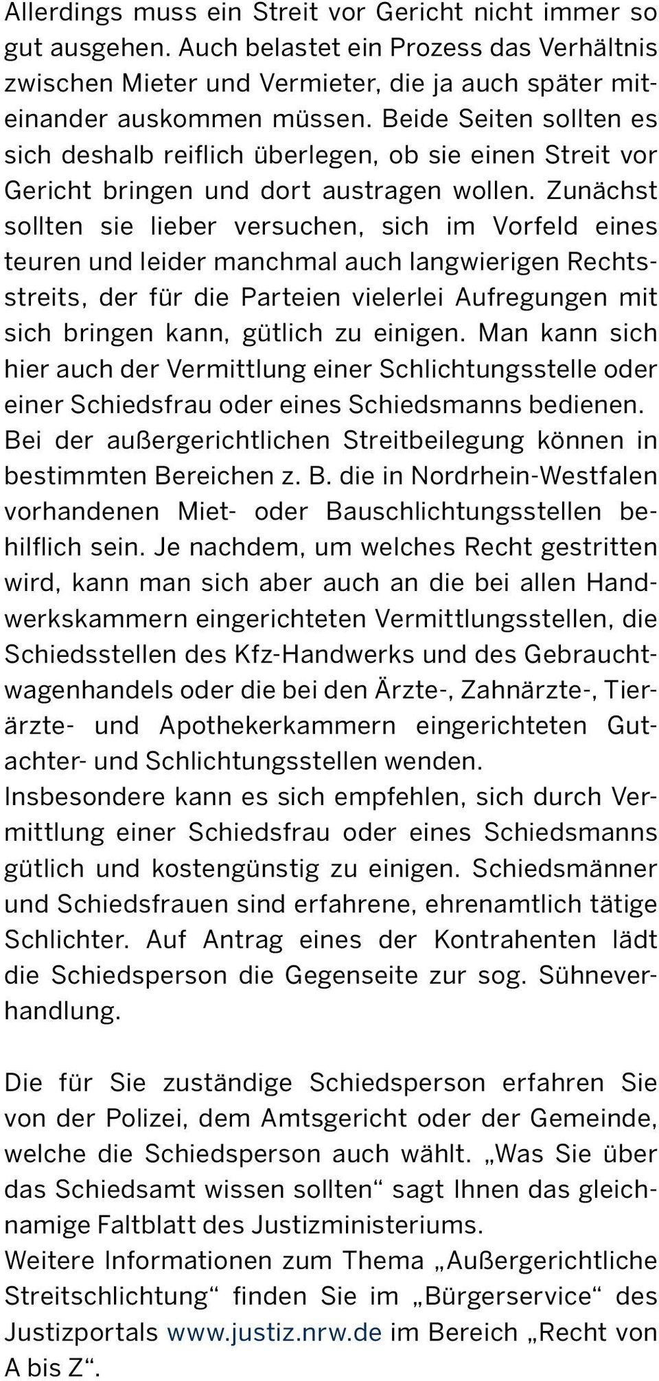 Zunächst sollten sie lieber versuchen, sich im Vorfeld eines teuren und leider manchmal auch langwierigen Rechtsstreits, der für die Parteien vielerlei Aufregungen mit sich bringen kann, gütlich zu