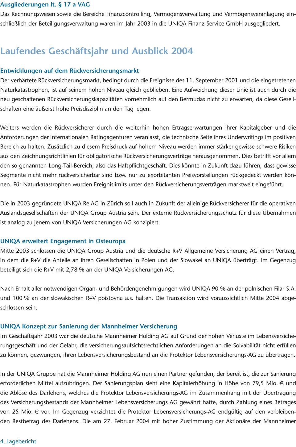 GmbH ausgegliedert. Laufendes Geschäftsjahr und Ausblick 2004 Entwicklungen auf dem Rückversicherungsmarkt Der verhärtete Rückversicherungsmarkt, bedingt durch die Ereignisse des 11.