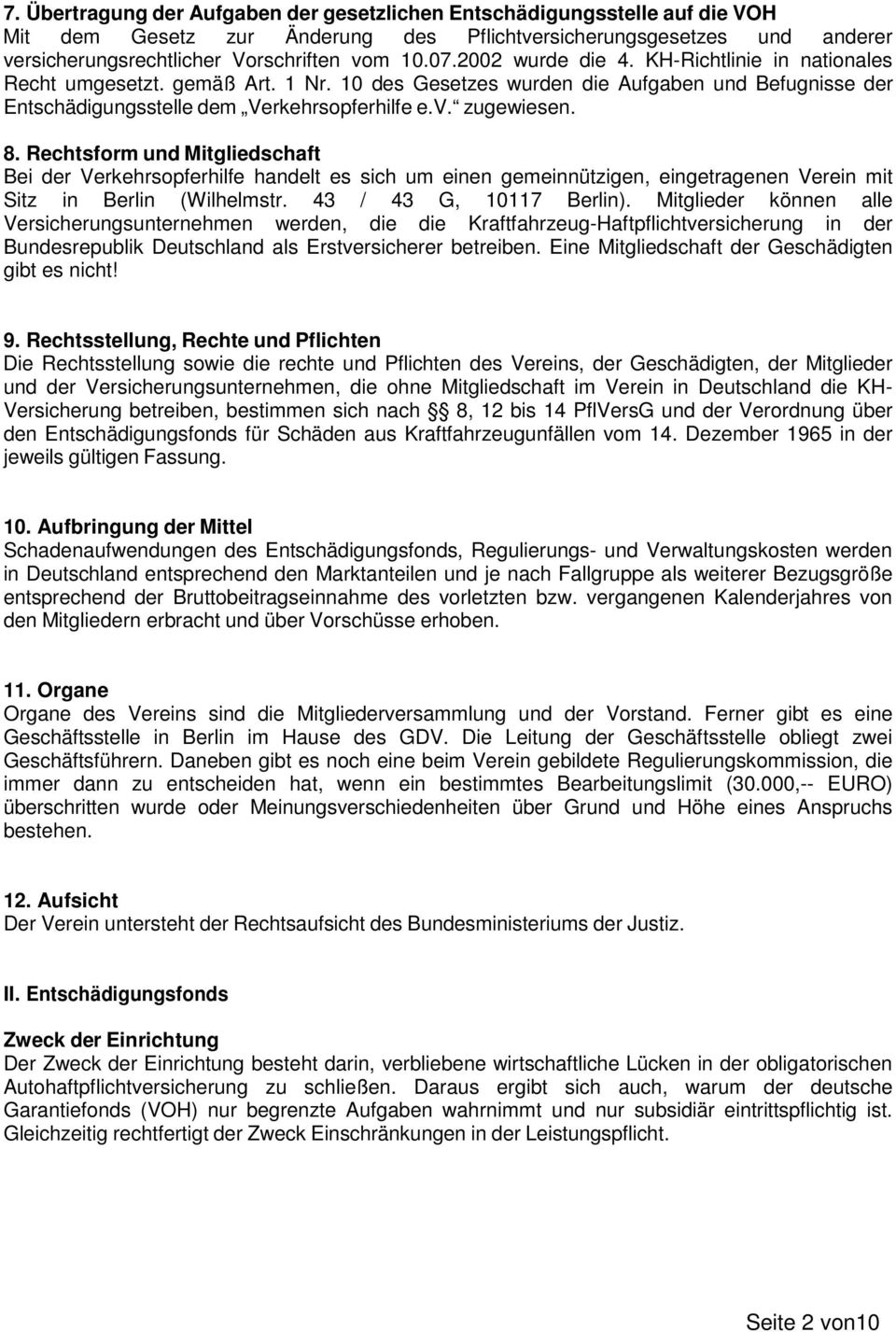 Rechtsform und Mitgliedschaft Bei der Verkehrsopferhilfe handelt es sich um einen gemeinnützigen, eingetragenen Verein mit Sitz in Berlin (Wilhelmstr. 43 / 43 G, 10117 Berlin).
