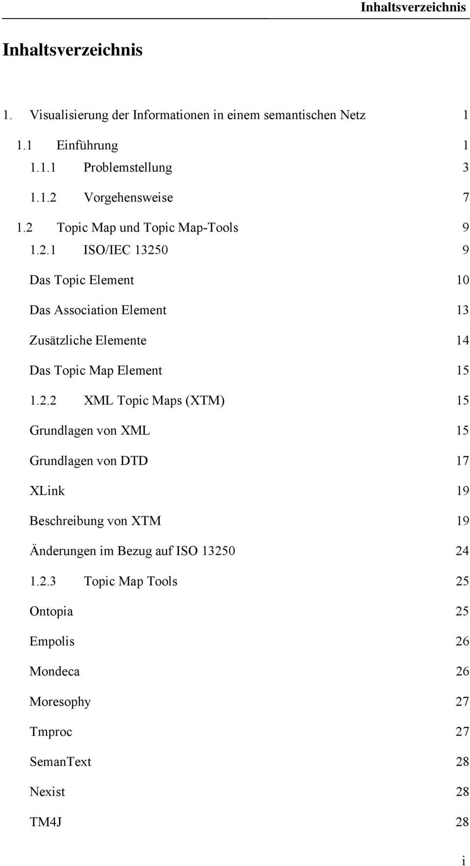 2.2 XML Topic Maps (XTM) 15 Grundlagen von XML 15 Grundlagen von DTD 17 XLink 19 Beschreibung von XTM 19 Änderungen im Bezug auf ISO 13250 24 1.