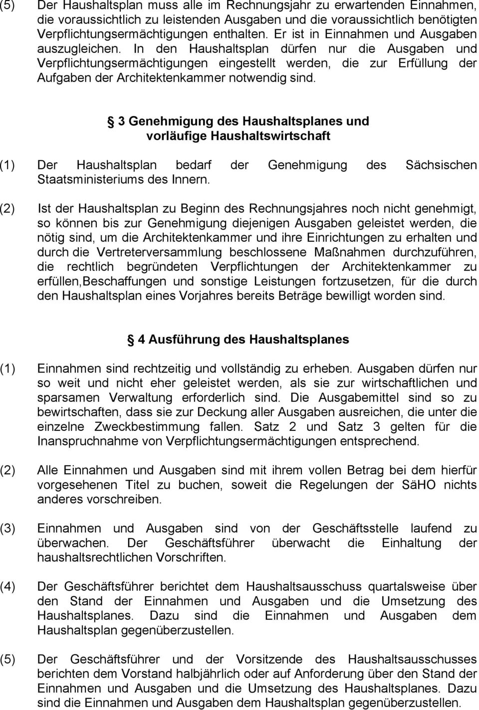 In den Haushaltsplan dürfen nur die Ausgaben und Verpflichtungsermächtigungen eingestellt werden, die zur Erfüllung der Aufgaben der Architektenkammer notwendig sind.