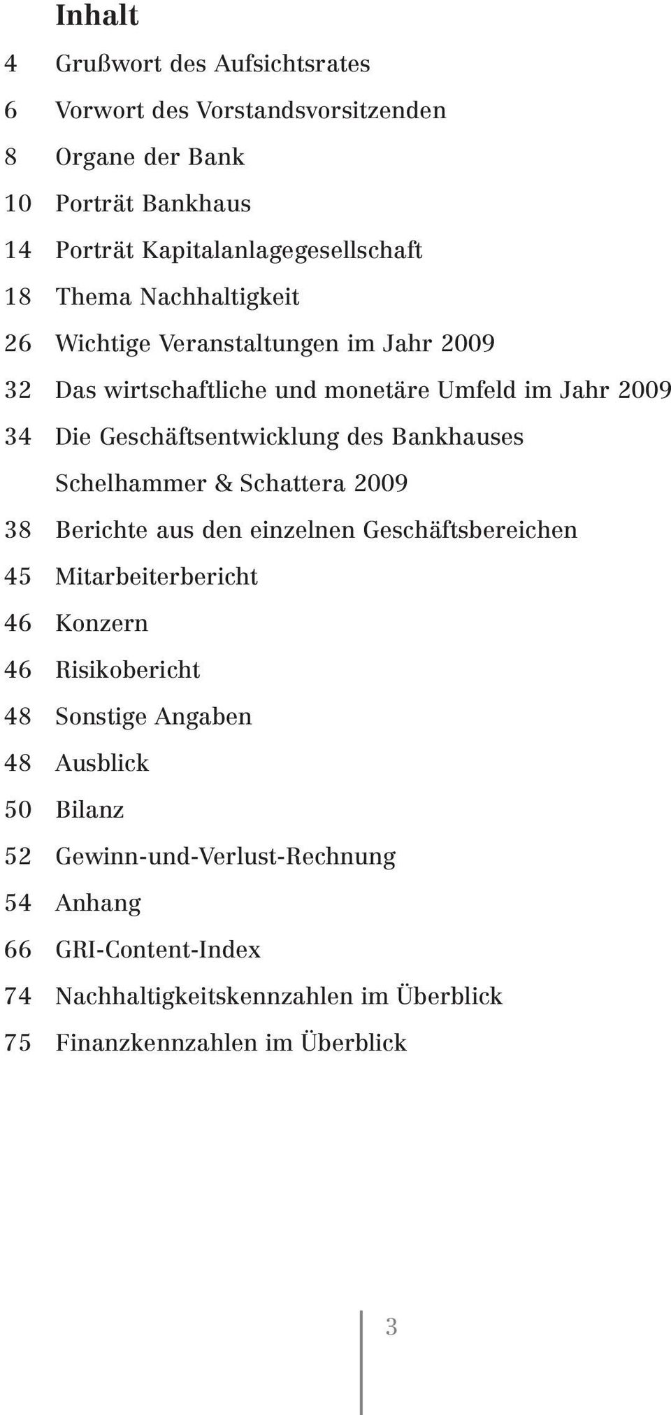 Bankhauses Schelhammer & Schattera 2009 38 Berichte aus den einzelnen Geschäftsbereichen 45 Mitarbeiterbericht 46 Konzern 46 Risikobericht 48 Sonstige