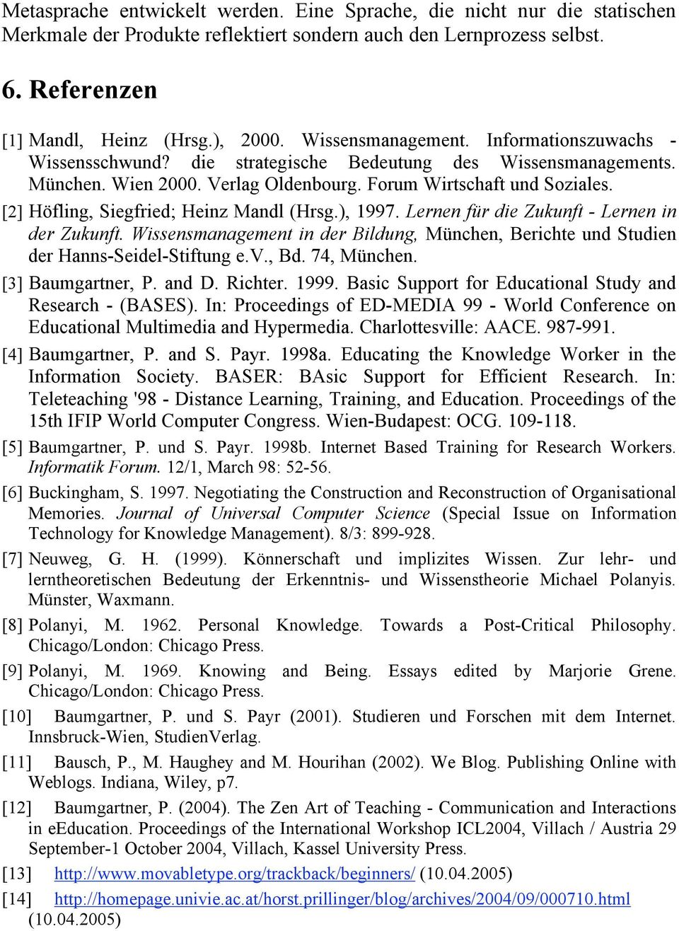 [2] Höfling, Siegfried; Heinz Mandl (Hrsg.), 1997. Lernen für die Zukunft - Lernen in der Zukunft. Wissensmanagement in der Bildung, München, Berichte und Studien der Hanns-Seidel-Stiftung e.v., Bd.