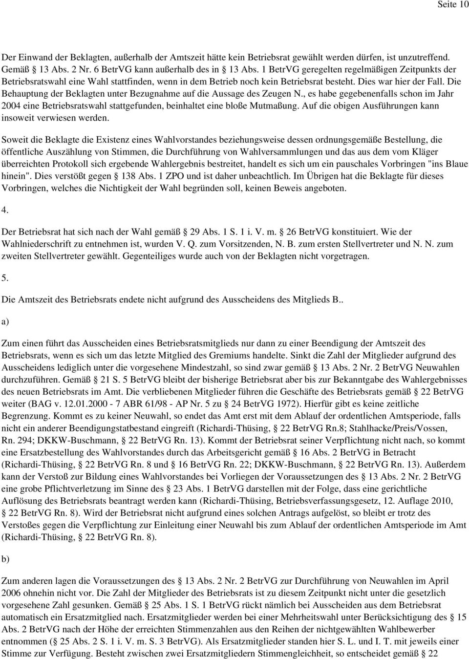 Die Behauptung der Beklagten unter Bezugnahme auf die Aussage des Zeugen N., es habe gegebenenfalls schon im Jahr 2004 eine Betriebsratswahl stattgefunden, beinhaltet eine bloße Mutmaßung.