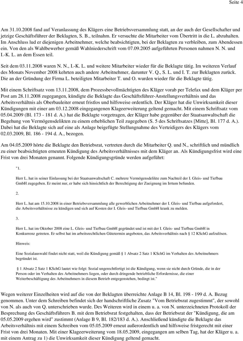 Von den als Wahlbewerber gemäß Wahlniederschrift vom 07.09.2005 aufgeführten Personen nahmen N. N. und I.-K. L. an dem Essen teil. Seit dem 03.11.2008 waren N. N., I.-K. L. und weitere Mitarbeiter wieder für die Beklagte tätig.