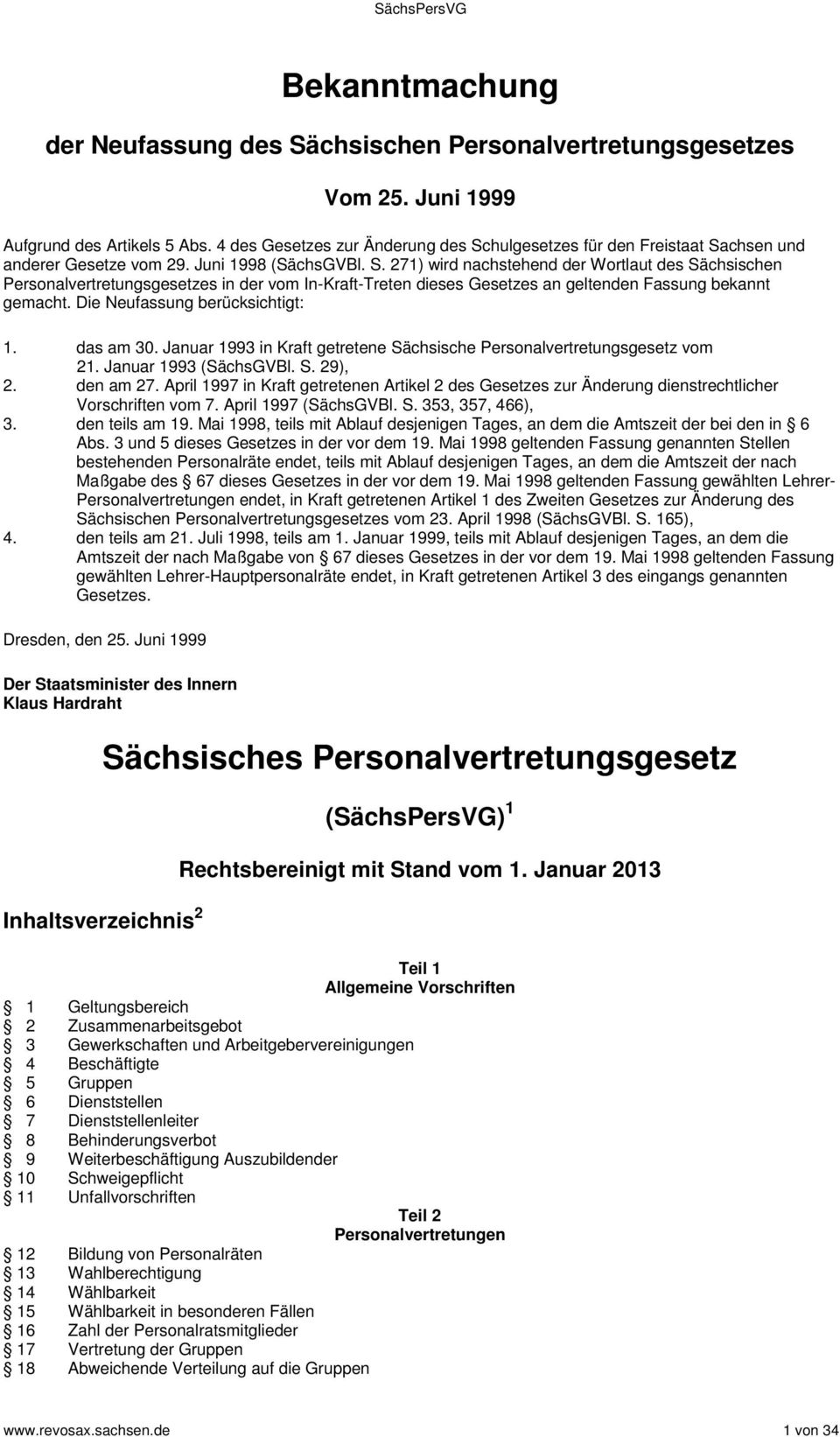 Die Neufassung berücksichtigt: 1. das am 30. Januar 1993 in Kraft getretene Sächsische Personalvertretungsgesetz vom 21. Januar 1993 (SächsGVBl. S. 29), 2. den am 27.