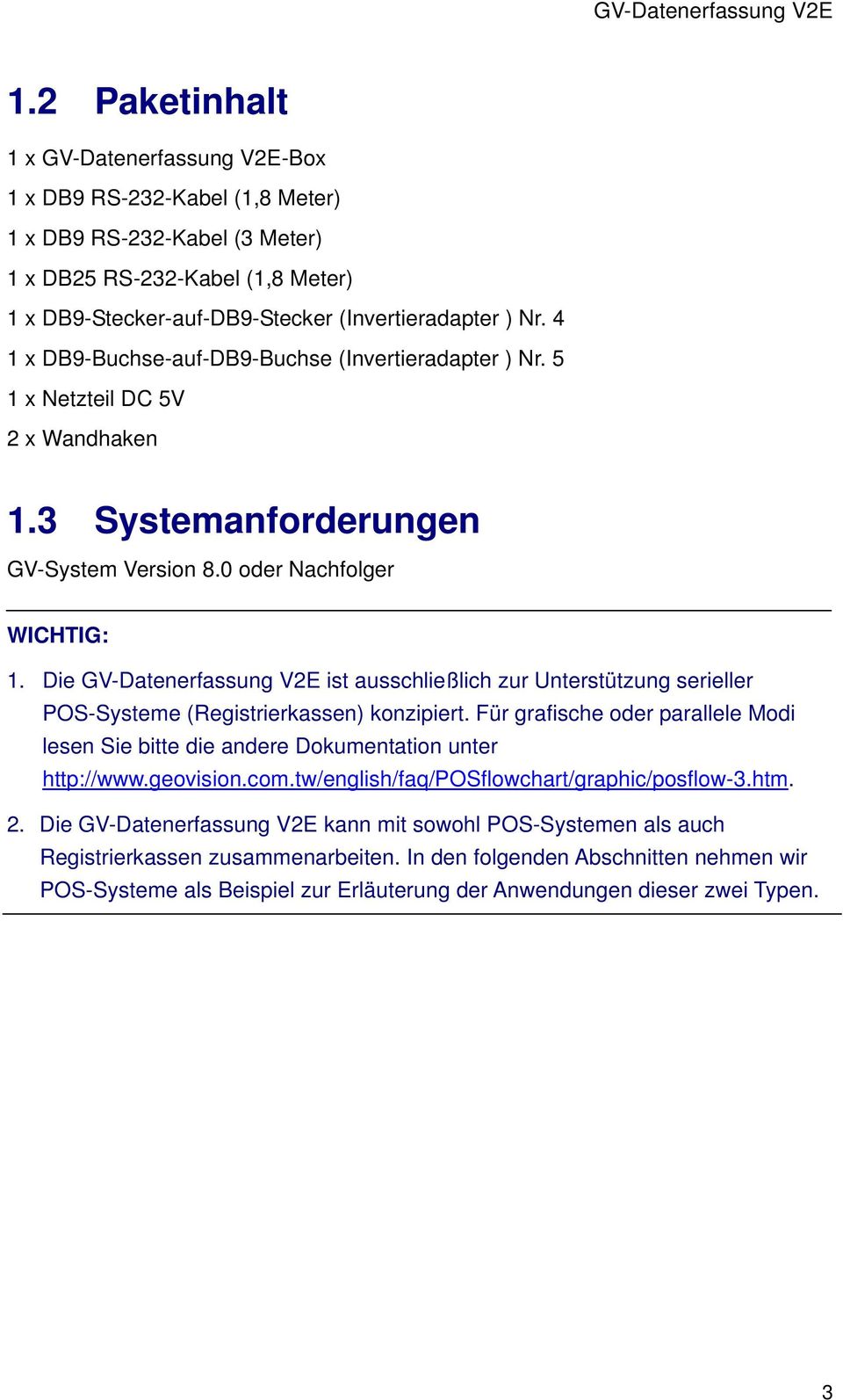 4 1 x DB9-Buchse-auf-DB9-Buchse (Invertieradapter ) Nr. 5 1 x Netzteil DC 5V 2 x Wandhaken 1.3 Systemanforderungen GV-System Version 8.0 oder Nachfolger WICHTIG: 1.
