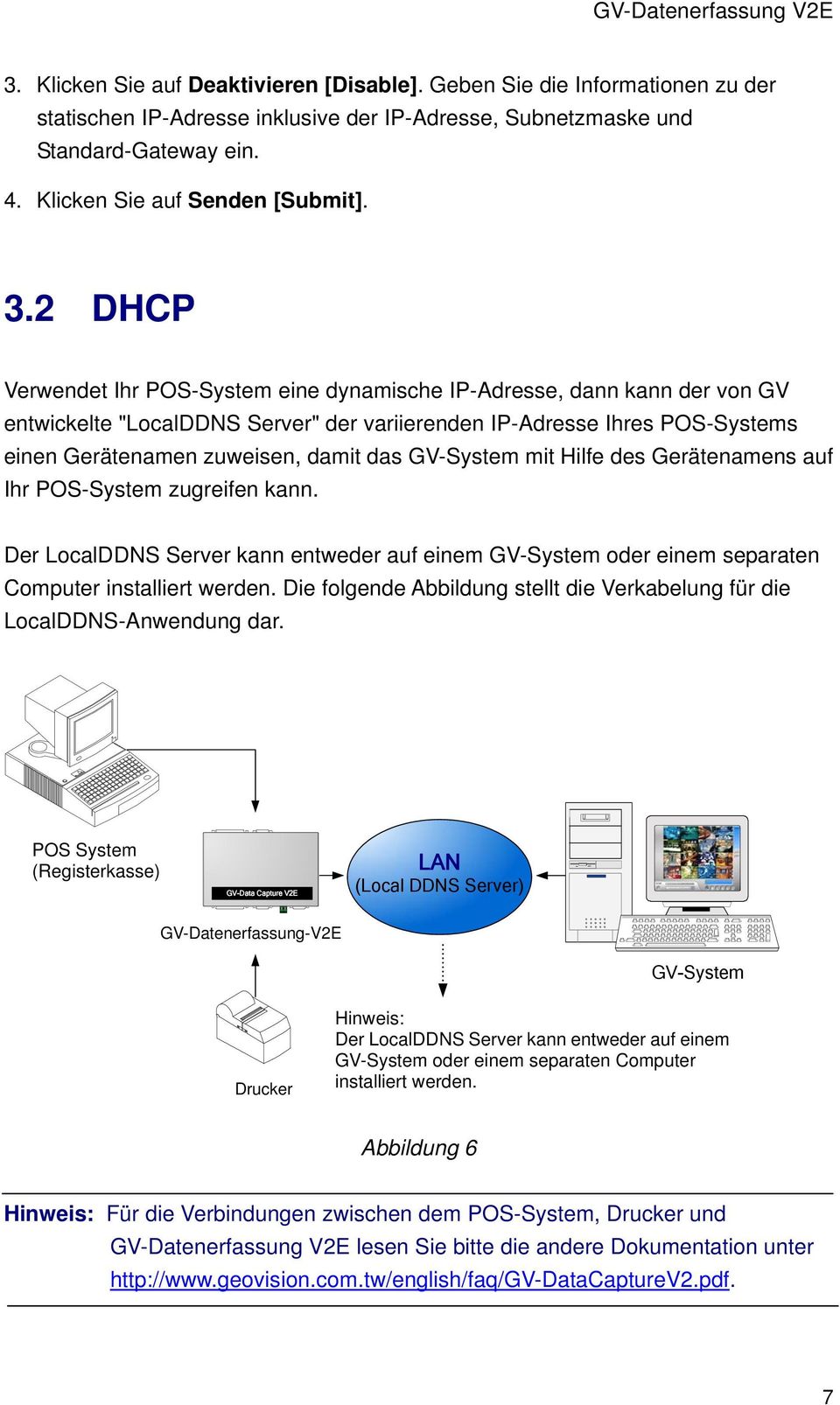 2 DHCP Verwendet Ihr POS-System eine dynamische IP-Adresse, dann kann der von GV entwickelte "LocalDDNS Server" der variierenden IP-Adresse Ihres POS-Systems einen Gerätenamen zuweisen, damit das