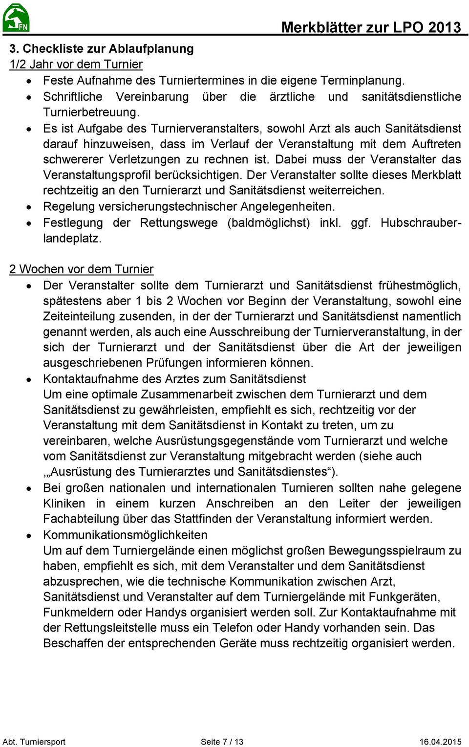 Es ist Aufgabe des Turnierveranstalters, sowohl Arzt als auch Sanitätsdienst darauf hinzuweisen, dass im Verlauf der Veranstaltung mit dem Auftreten schwererer Verletzungen zu rechnen ist.