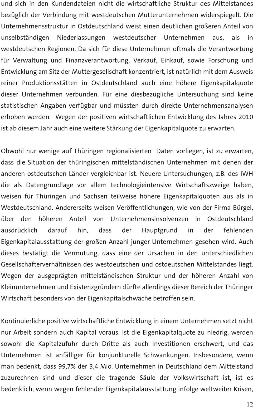 Da sich für diese Unternehmen oftmals die Verantwortung für Verwaltung und Finanzverantwortung, Verkauf, Einkauf, sowie Forschung und Entwicklung am Sitz der Muttergesellschaft konzentriert, ist