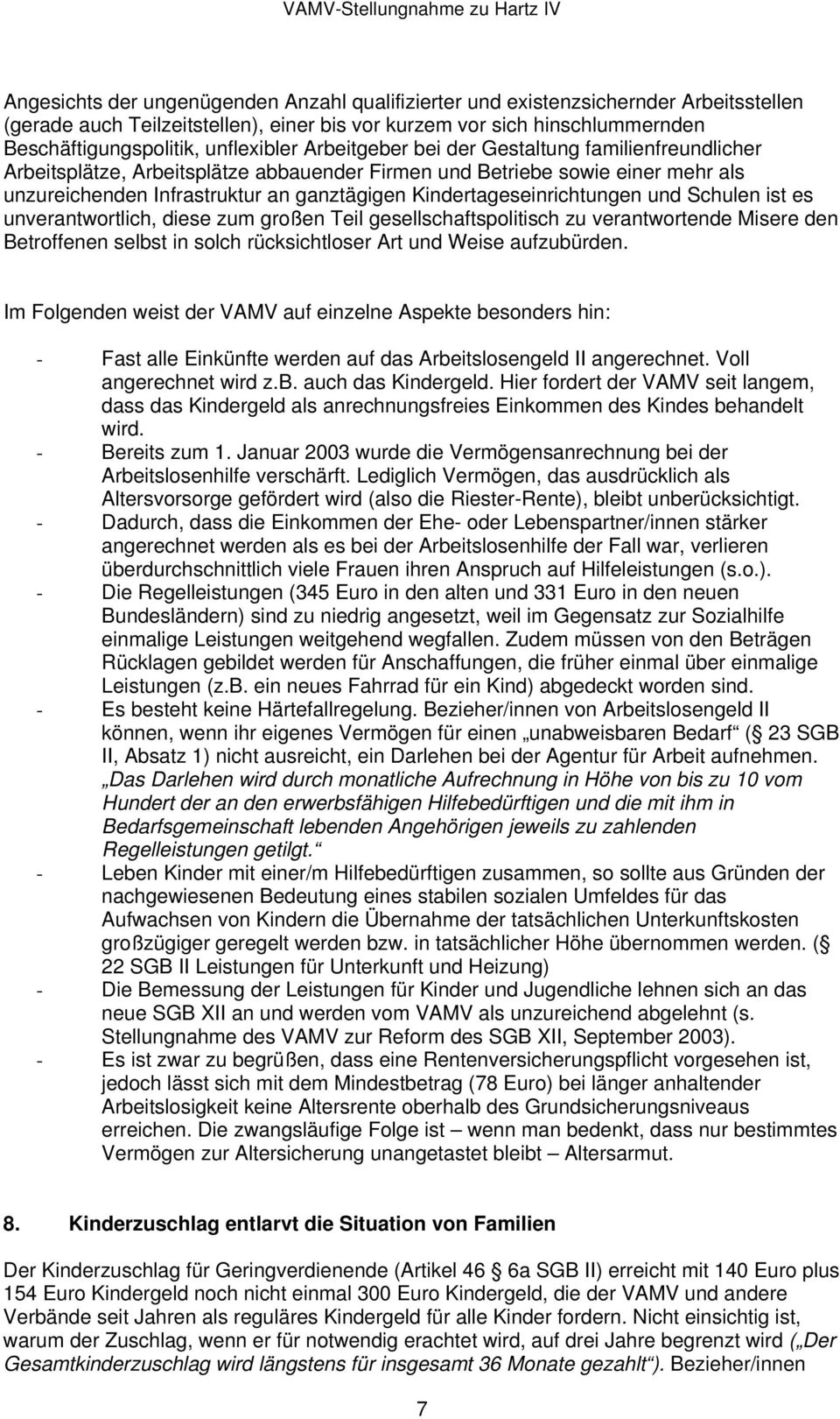 Kindertageseinrichtungen und Schulen ist es unverantwortlich, diese zum großen Teil gesellschaftspolitisch zu verantwortende Misere den Betroffenen selbst in solch rücksichtloser Art und Weise