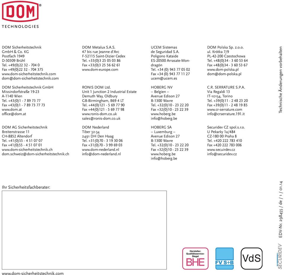at DOM AG Sicherheitstechnik Breitenstrasse 11 CH-8852 Altendorf Tel. +41(0)55-4 51 07 07 Fax +41(0)55-4 51 07 01 www.dom-sicherheitstechnik.ch dom.schweiz@dom-sicherheitstechnik.