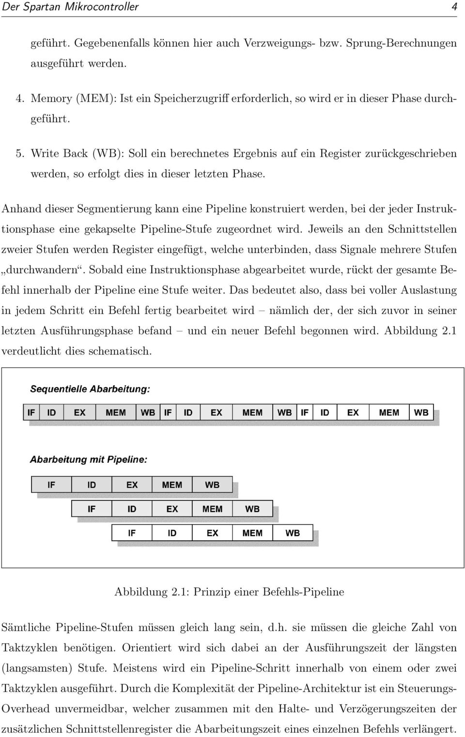 Anhand dieser Segmentierung kann eine Pipeline konstruiert werden, bei der jeder Instruktionsphase eine gekapselte Pipeline-Stufe zugeordnet wird.