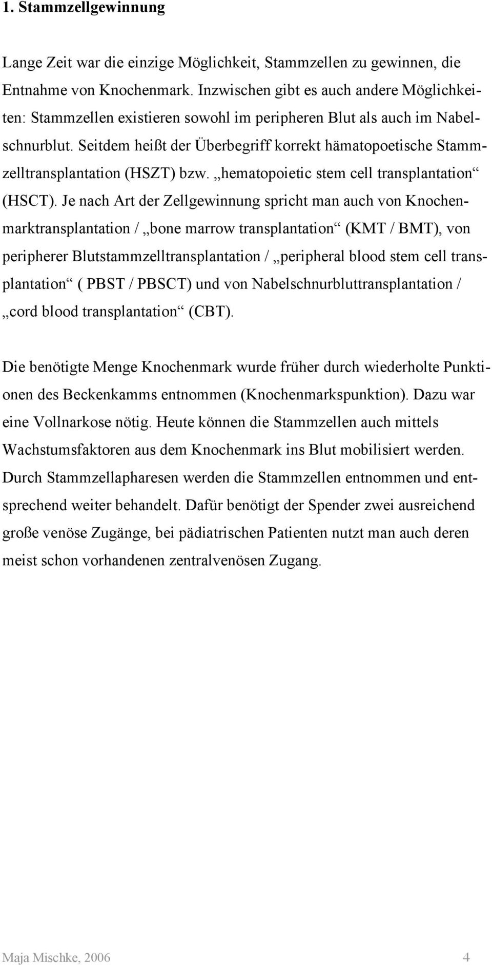 Seitdem heißt der Überbegriff korrekt hämatopoetische Stammzelltransplantation (HSZT) bzw. hematopoietic stem cell transplantation (HSCT).