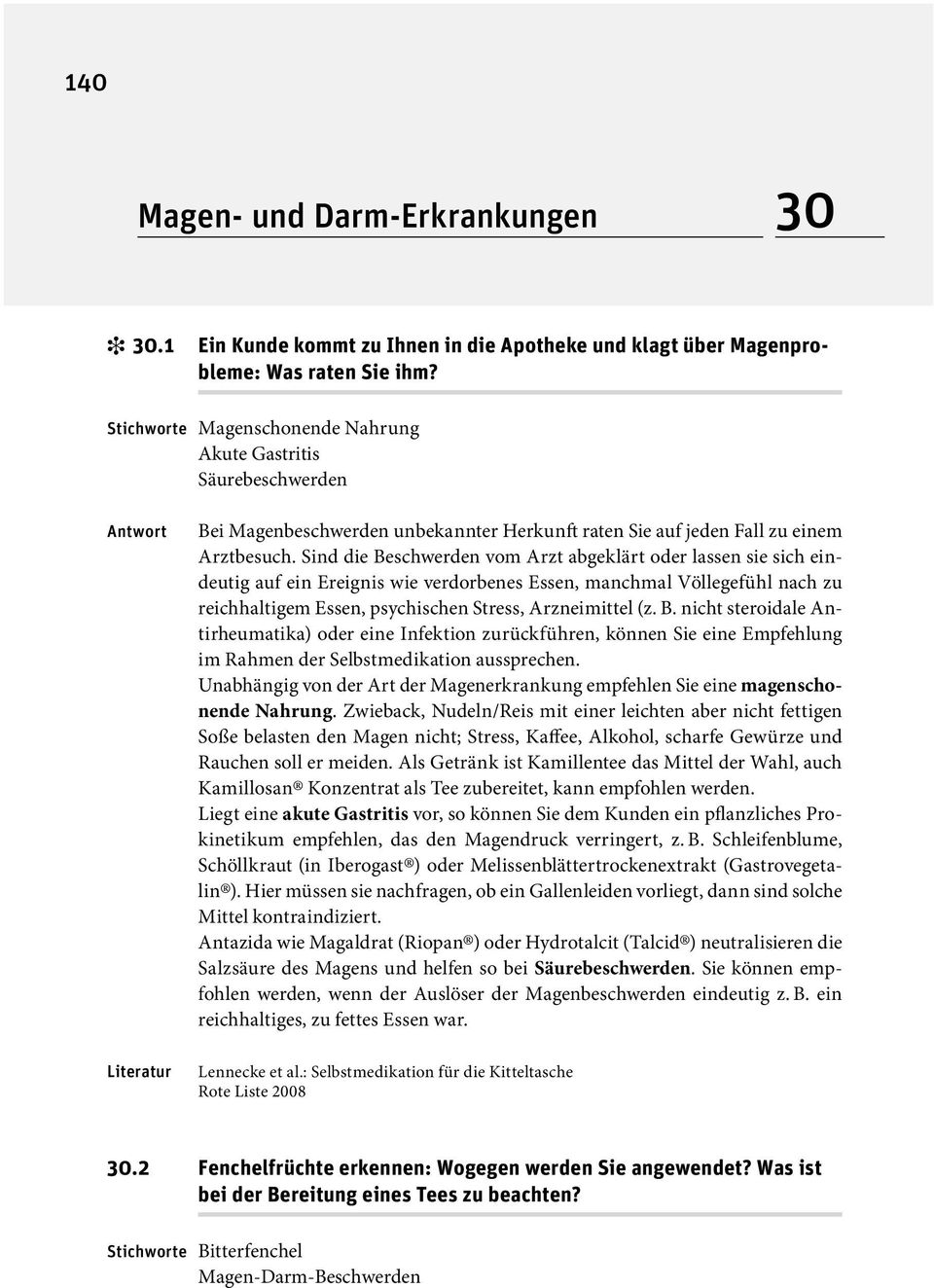 Sind die Beschwerden vom Arzt abgeklärt oder lassen sie sich eindeutig auf ein Ereignis wie verdorbenes Essen, manchmal Völlegefühl nach zu reichhaltigem Essen, psychischen Stress, Arzneimittel (z.b. nicht steroidale Antirheumatika) oder eine Infektion zurückführen, können Sie eine Empfehlung im Rahmen der Selbstmedikation aussprechen.