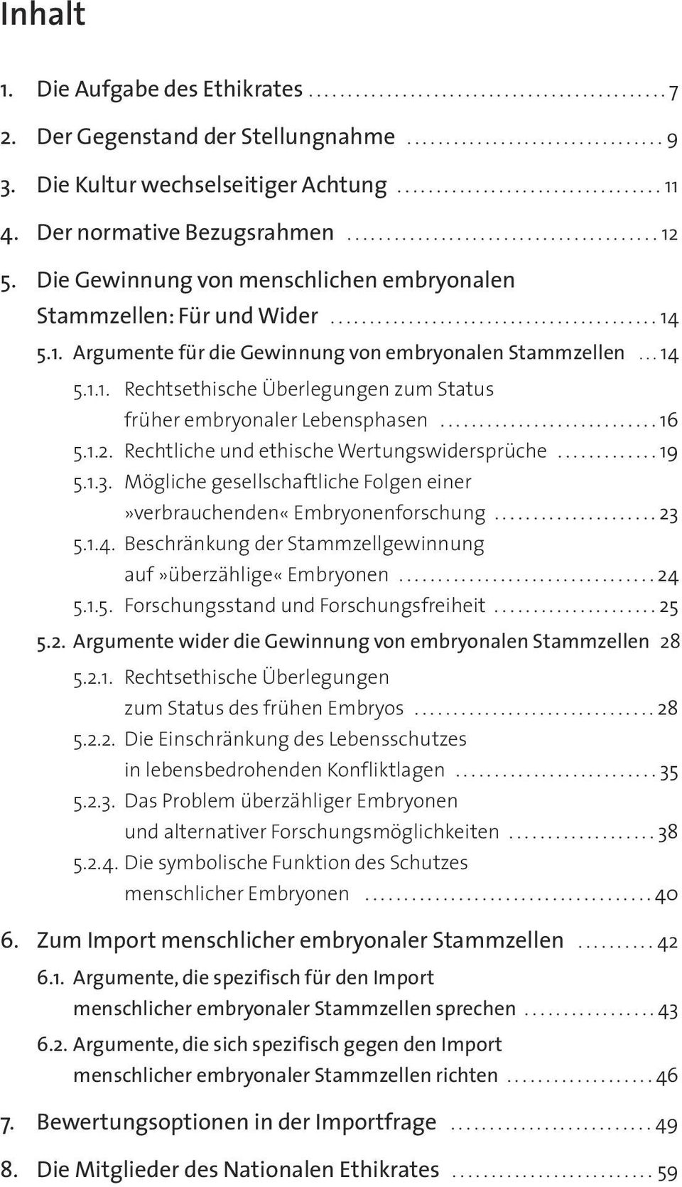 .. 14 5.1.1. Rechtsethische Überlegungen zum Status früher embryonaler Lebensphasen............................ 16 5.1.2. Rechtliche und ethische Wertungswidersprüche............. 19 5.1.3.