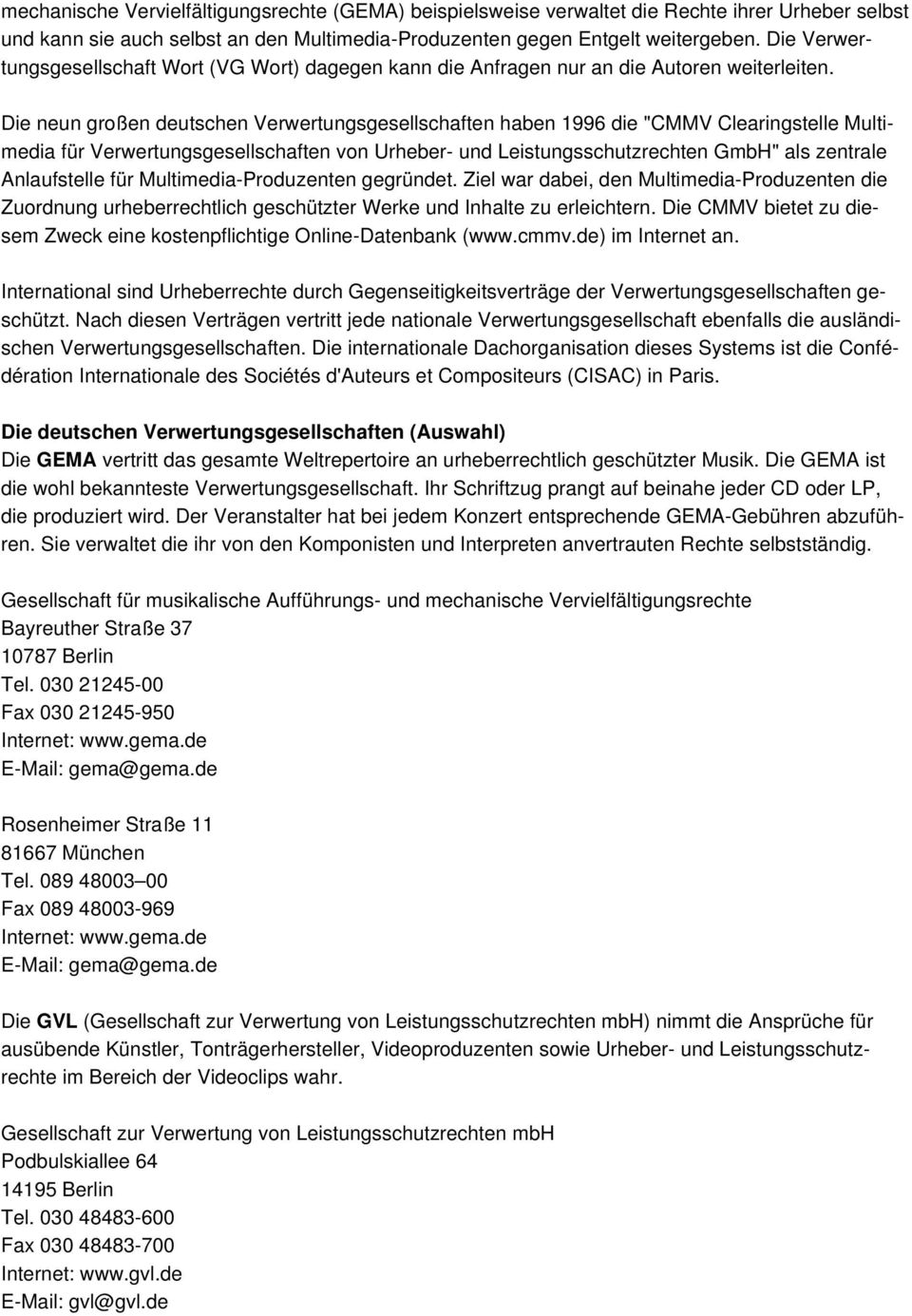 Die neun großen deutschen Verwertungsgesellschaften haben 1996 die "CMMV Clearingstelle Multimedia für Verwertungsgesellschaften von Urheber- und Leistungsschutzrechten GmbH" als zentrale