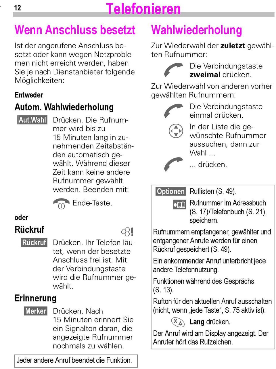 Während dieser Zeit kann keine andere Rufnummer gewählt werden. Beenden mit: S Ende-Taste. ~ Drücken. Ihr Telefon läutet, wenn der besetzte Anschluss frei ist.