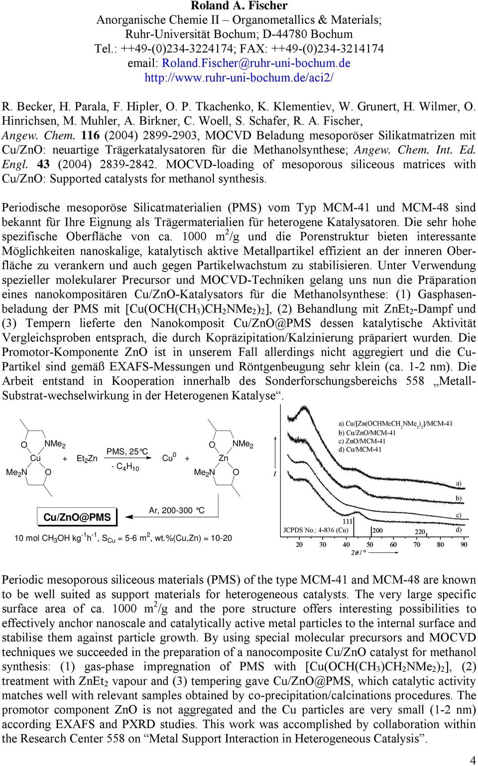Chem. 116 (2004) 2899-2903, MOCVD Beladung mesoporöser Silikatmatrizen mit Cu/ZnO: neuartige Trägerkatalysatoren für die Methanolsynthese; Angew. Chem. Int. Ed. Engl. 43 (2004) 2839-2842.