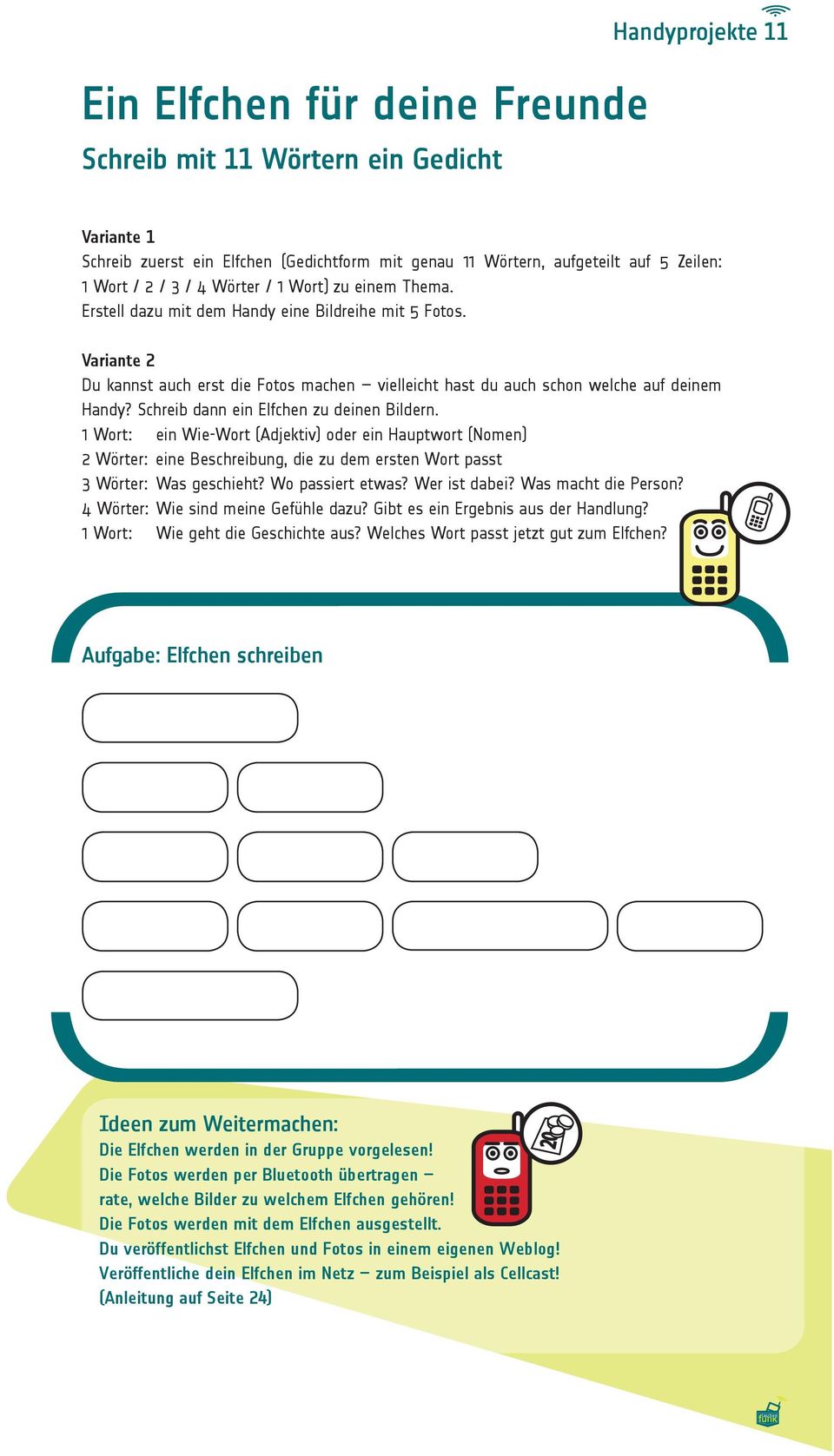 Schreib dann ein Elfchen zu deinen Bildern. 1 Wort: ein Wie-Wort (Adjektiv) oder ein Hauptwort (Nomen) 2 Wörter: eine Beschreibung, die zu dem ersten Wort passt 3 Wörter: Was geschieht?