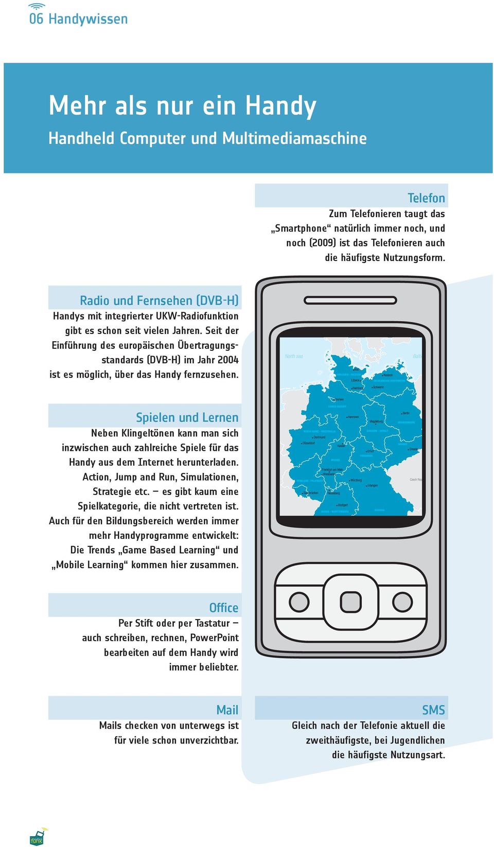 Seit der Einführung des europäischen Übertragungsstandards (DVB-H) im Jahr 2004 ist es möglich, über das Handy fernzusehen.