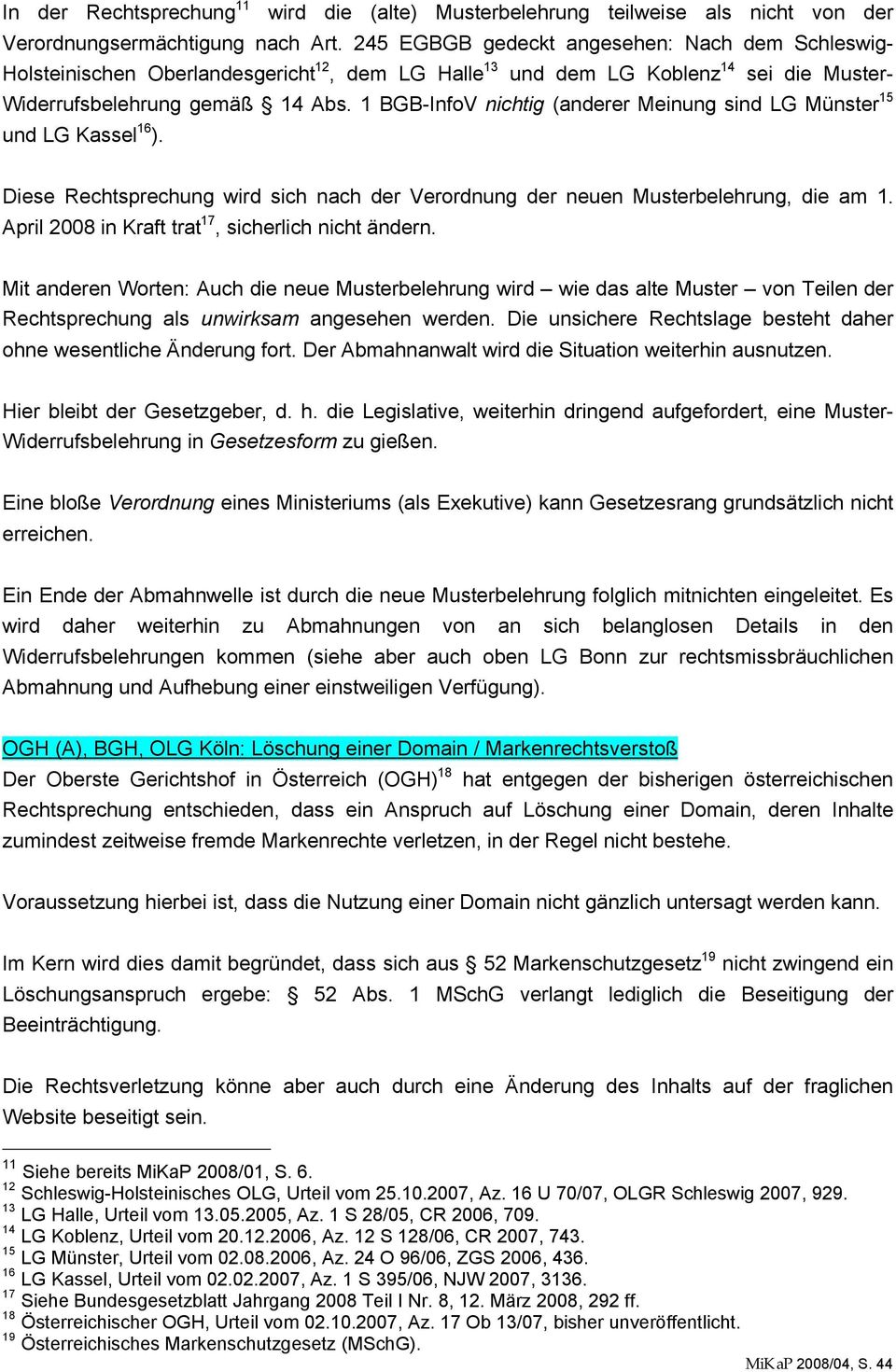 1 BGB-InfoV nichtig (anderer Meinung sind LG Münster 15 und LG Kassel 16 ). Diese Rechtsprechung wird sich nach der Verordnung der neuen Musterbelehrung, die am 1.