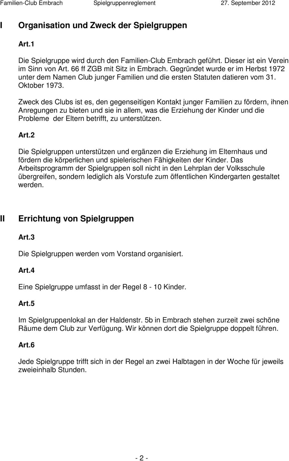 Zweck des Clubs ist es, den gegenseitigen Kontakt junger Familien zu fördern, ihnen Anregungen zu bieten und sie in allem, was die Erziehung der Kinder und die Probleme der Eltern betrifft, zu