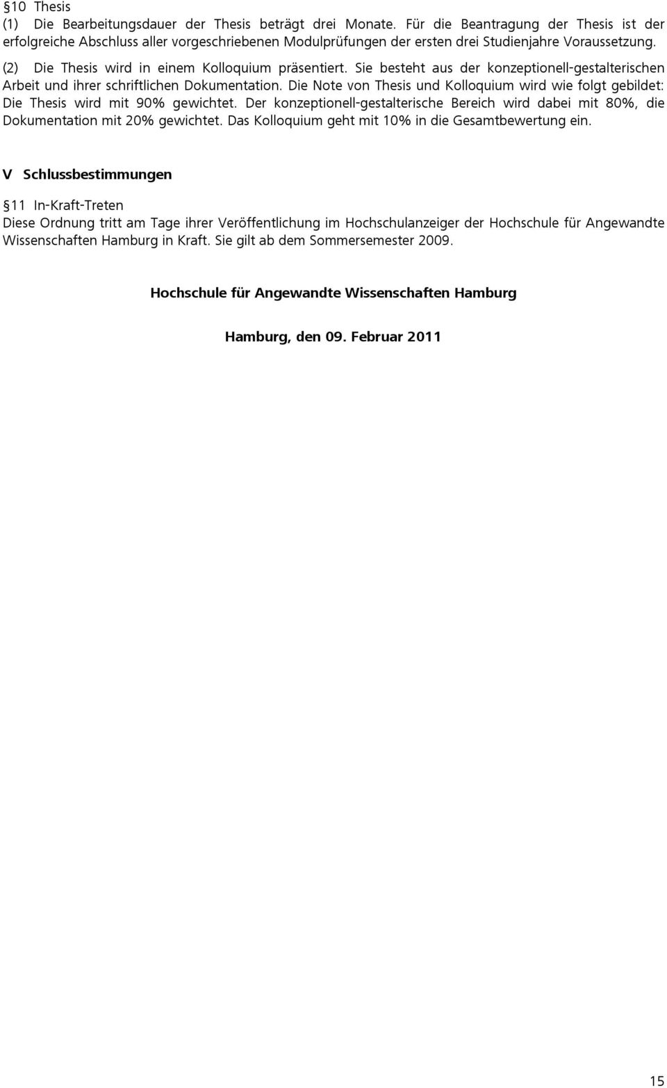 Sie besteht aus der konzeptionell-gestalterischen Arbeit und ihrer schriftlichen Dokumentation. Die Note von Thesis und Kolloquium wird wie folgt gebildet: Die Thesis wird mit 90% gewichtet.