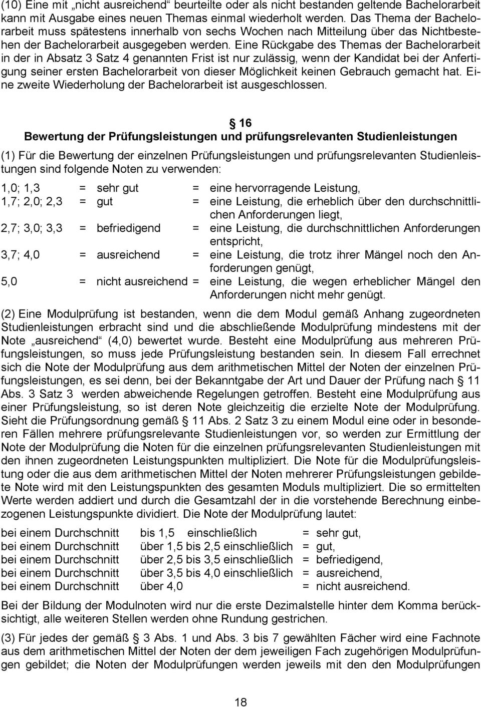 Eine Rückgabe des Themas der Bachelorarbeit in der in Absatz 3 Satz 4 genannten Frist ist nur zulässig, wenn der Kandidat bei der Anfertigung seiner ersten Bachelorarbeit von dieser Möglichkeit