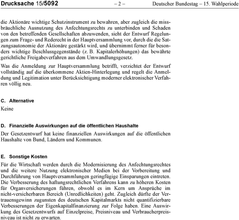 abzuwenden, sieht der Entwurf Regelungen zum Frage- und Rederecht in der Hauptversammlung vor, durch die die Satzungsautonomie der Aktionäre gestärkt wird, und übernimmt ferner für besonders wichtige