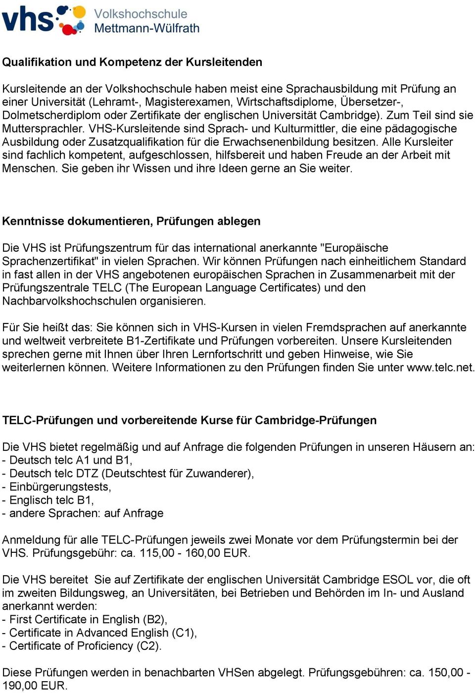 VHS-Kursleitende sind Sprach- und Kulturmittler, die eine pädagogische Ausbildung oder Zusatzqualifikation für die Erwachsenenbildung besitzen.