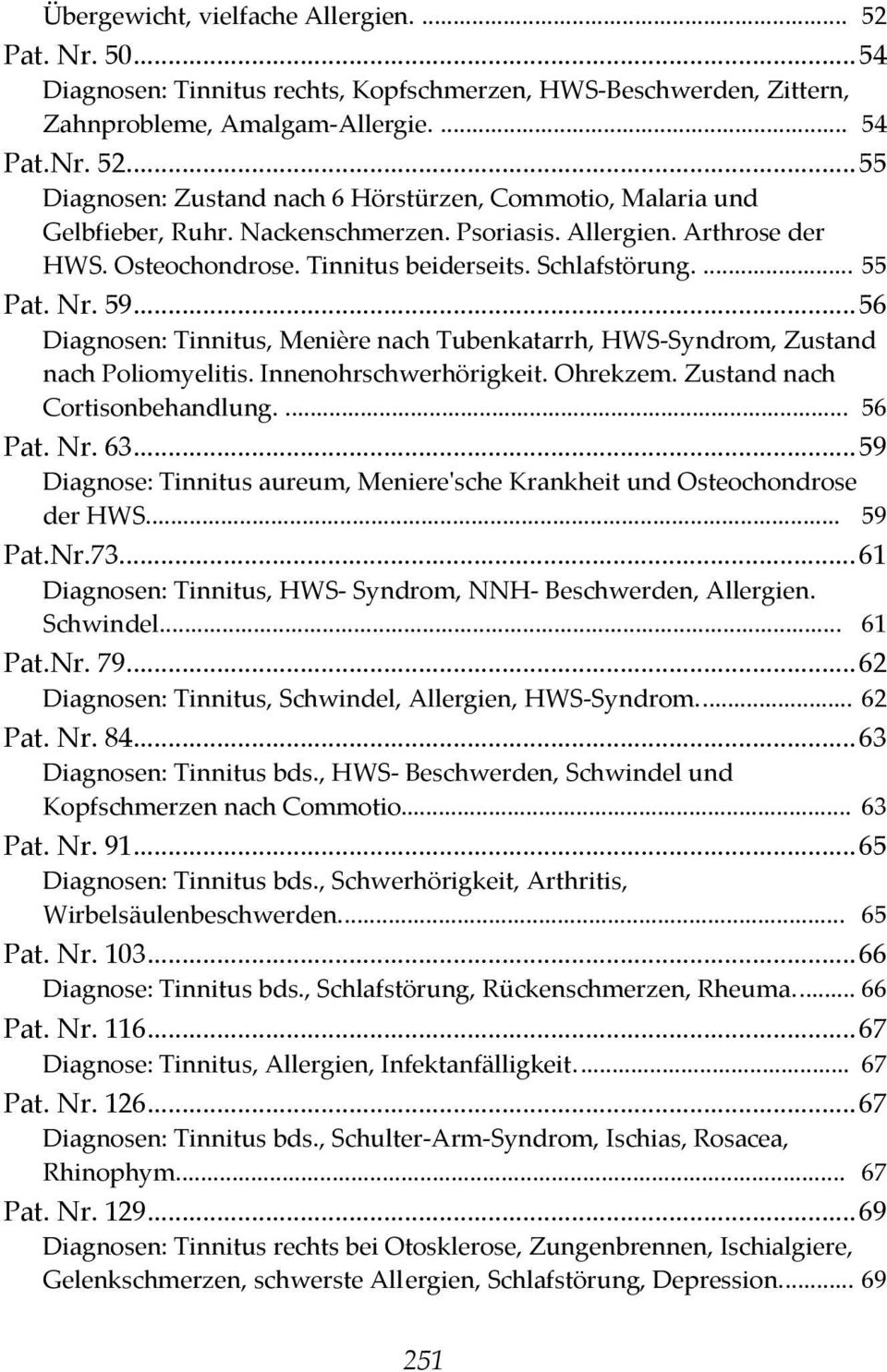 ..56 Diagnosen: Tinnitus, Menière nach Tubenkatarrh, HWS-Syndrom, Zustand nach Poliomyelitis. Innenohrschwerhörigkeit. Ohrekzem. Zustand nach Cortisonbehandlung.... 56 Pat. Nr. 63.