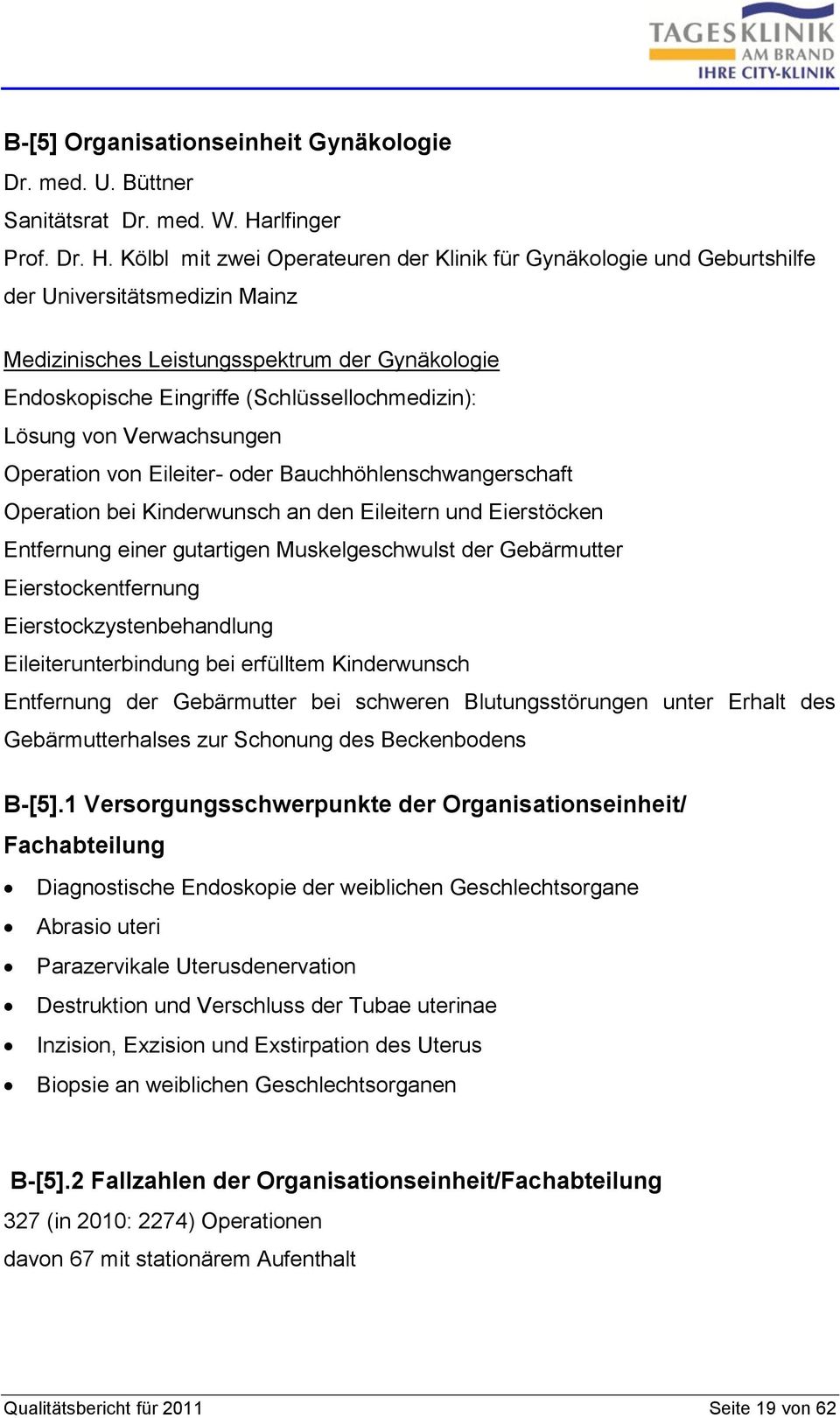 Kölbl mit zwei Operateuren der Klinik für Gynäkologie und Geburtshilfe der Universitätsmedizin Mainz Medizinisches Leistungsspektrum der Gynäkologie Endoskopische Eingriffe (Schlüssellochmedizin):