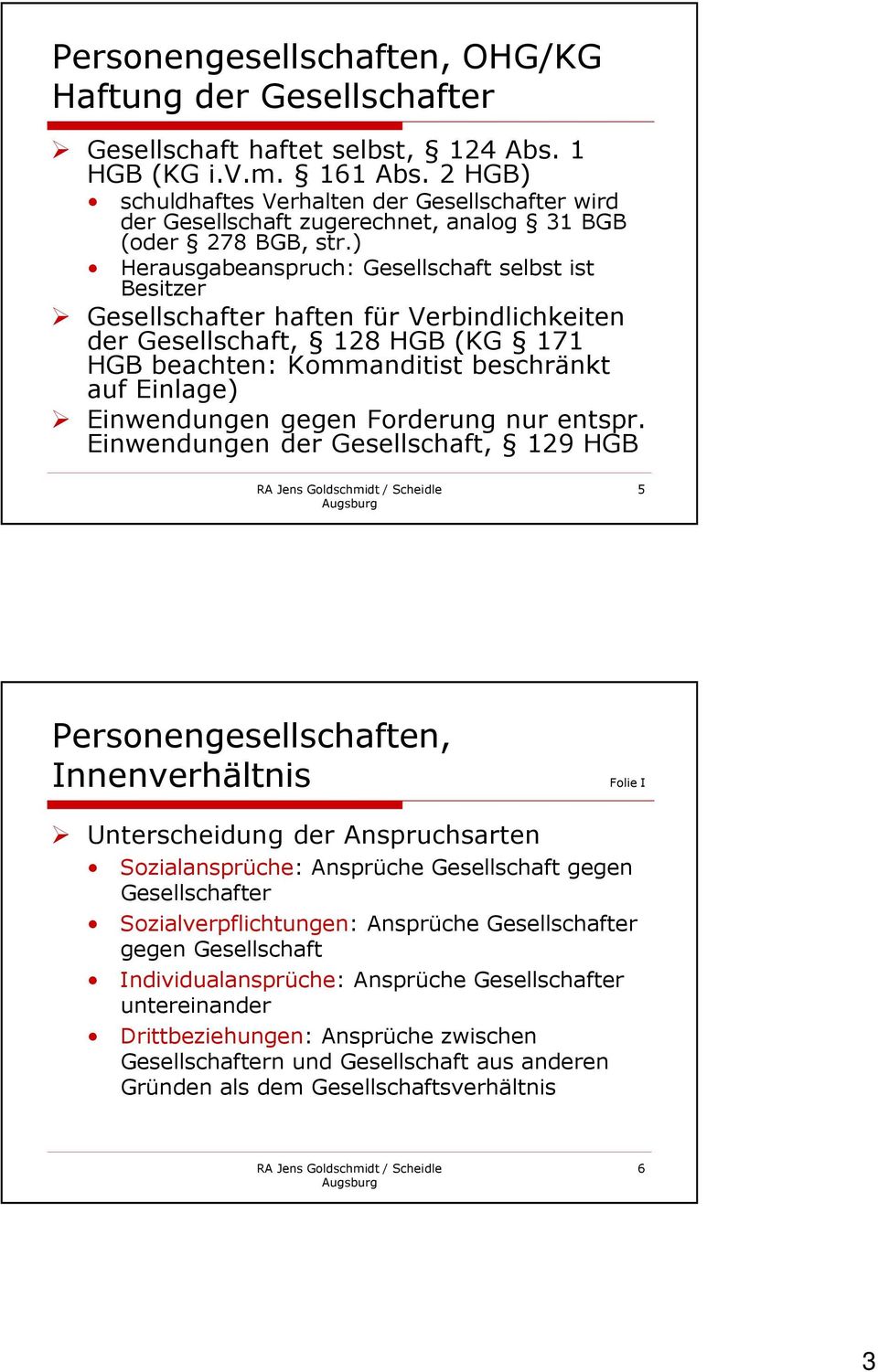 ) Herausgabeanspruch: Gesellschaft selbst ist Besitzer Gesellschafter haften für Verbindlichkeiten der Gesellschaft, 128 HGB (KG 171 HGB beachten: Kommanditist beschränkt auf Einlage) Einwendungen