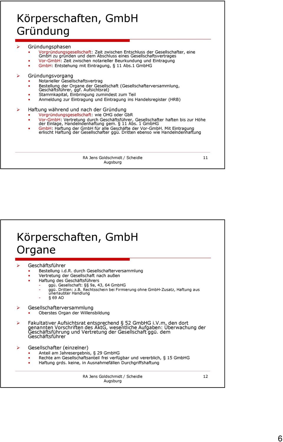 1 GmbHG Gründungsvorgang Notarieller Gesellschaftsvertrag Bestellung der Organe der Gesellschaft (Gesellschafterversammlung, Geschäftsführer, ggf.