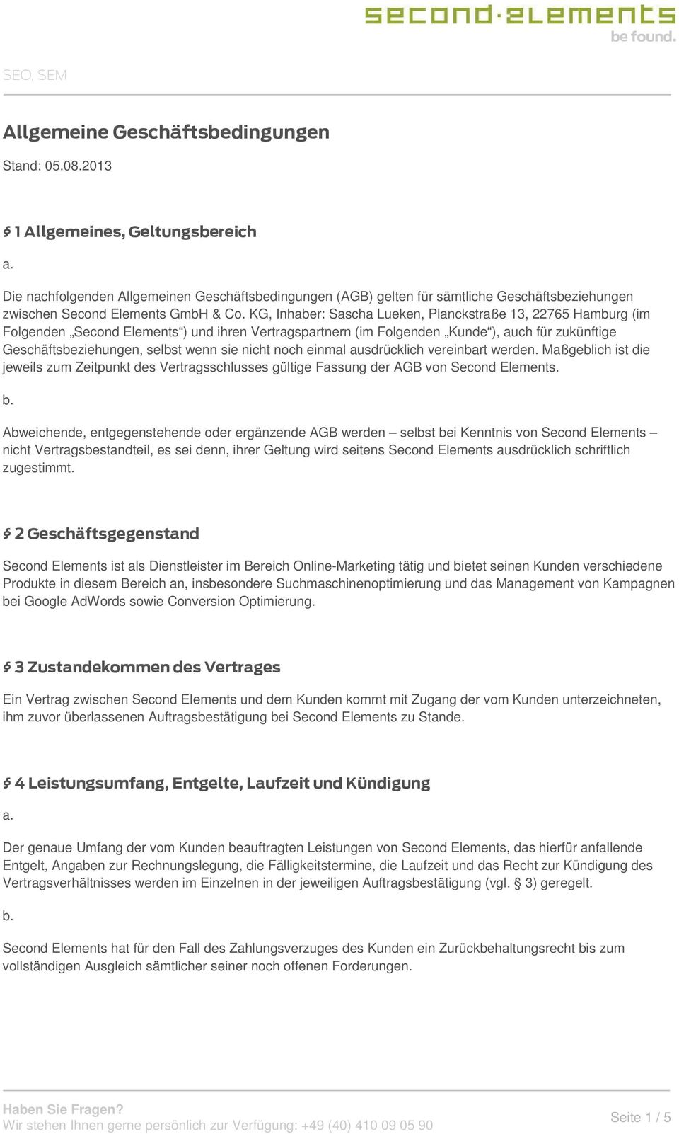 KG, Inhaber: Sascha Lueken, Planckstraße 13, 22765 Hamburg (im Folgenden Second Elements ) und ihren Vertragspartnern (im Folgenden Kunde ), auch für zukünftige Geschäftsbeziehungen, selbst wenn sie