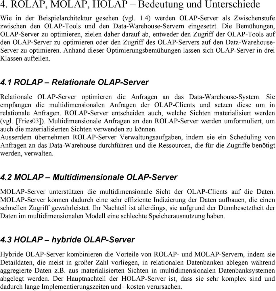 Die Bemühungen, OLAP-Server zu optimieren, zielen daher darauf ab, entweder den Zugriff der OLAP-Tools auf den OLAP-Server zu optimieren oder den Zugriff des OLAP-Servers auf den Data-Warehouse-