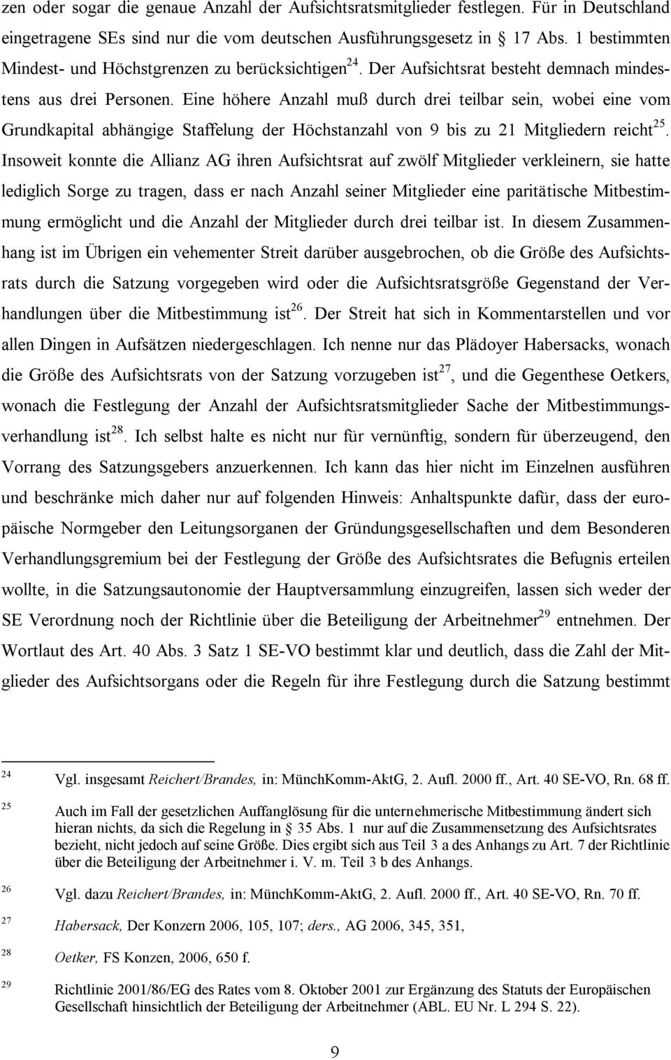 Eine höhere Anzahl muß durch drei teilbar sein, wobei eine vom Grundkapital abhängige Staffelung der Höchstanzahl von 9 bis zu 21 Mitgliedern reicht 25.