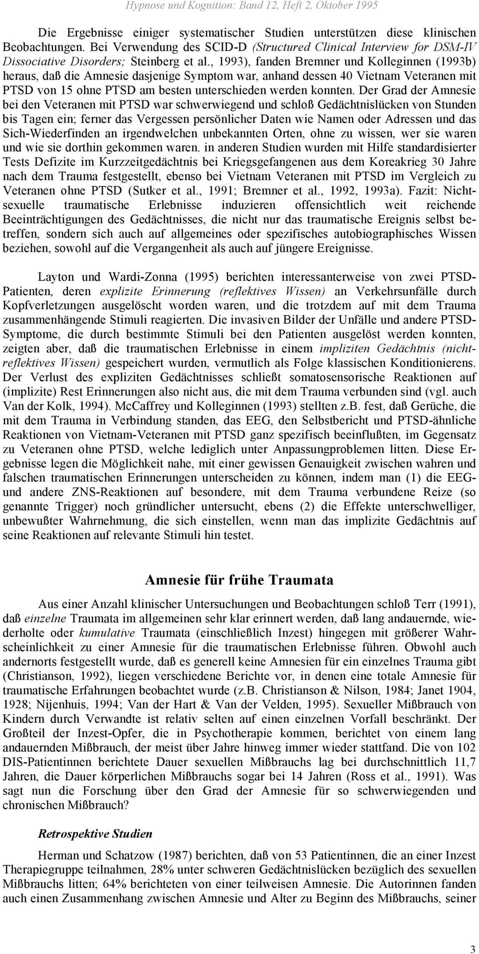 Der Grad der Amnesie bei den Veteranen mit PTSD war schwerwiegend und schloß Gedächtnislücken von Stunden bis Tagen ein; ferner das Vergessen persönlicher Daten wie Namen oder Adressen und das