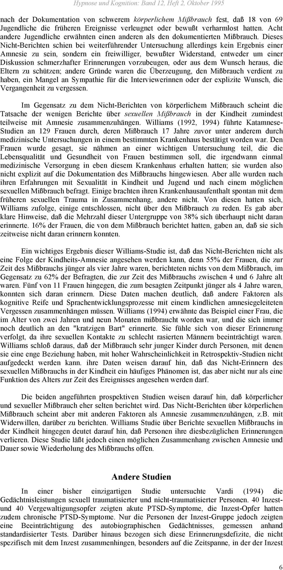 Dieses Nicht-Berichten schien bei weiterführender Untersuchung allerdings kein Ergebnis einer Amnesie zu sein, sondern ein freiwilliger, bewußter Widerstand, entweder um einer Diskussion