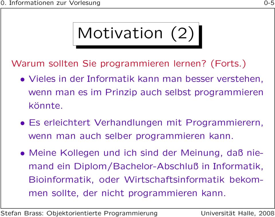 Es erleichtert Verhandlungen mit Programmierern, wenn man auch selber programmieren kann.