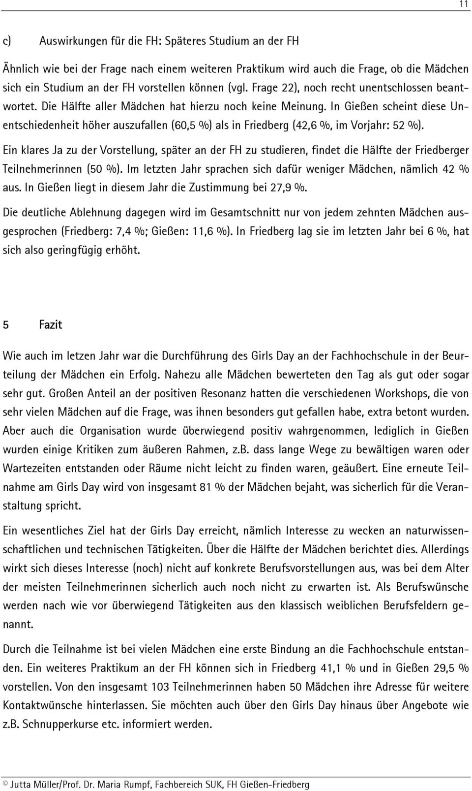 In Gießen scheint diese Unentschiedenheit höher auszufallen (60,5 %) als in Friedberg (42,6 %, im Vorjahr: 52 %).