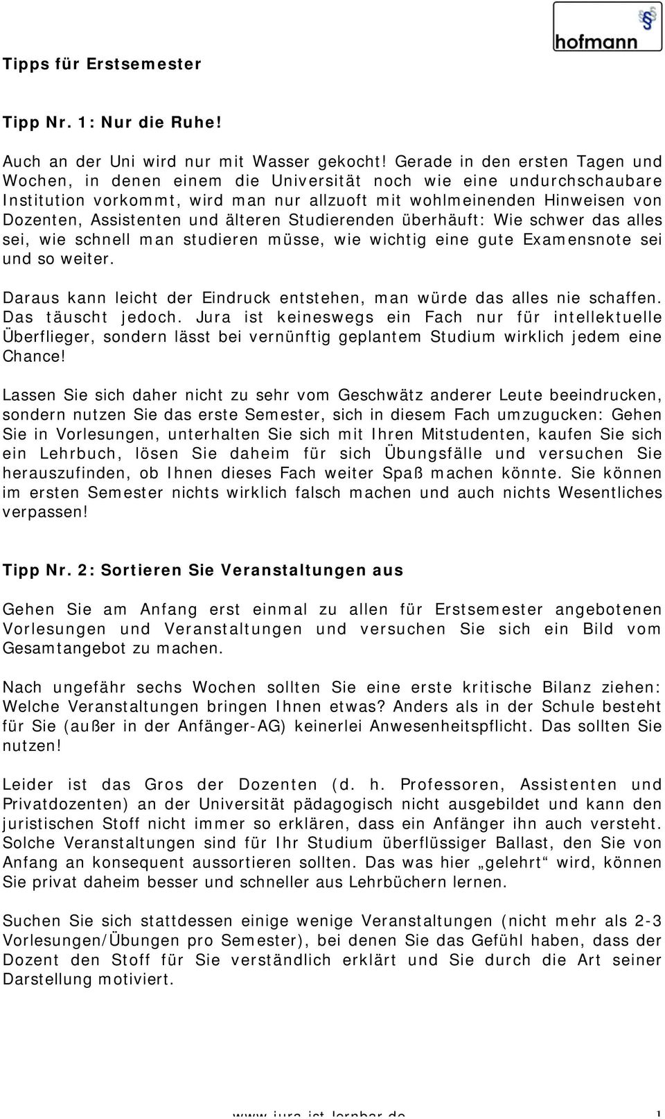 und älteren Studierenden überhäuft: Wie schwer das alles sei, wie schnell man studieren müsse, wie wichtig eine gute Examensnote sei und so weiter.