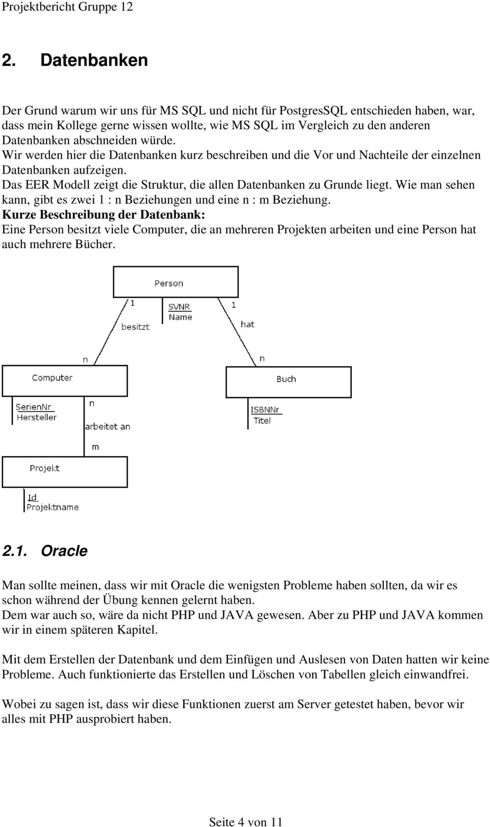 Das EER Modell zeigt die Struktur, die allen Datenbanken zu Grunde liegt. Wie man sehen kann, gibt es zwei 1 : n Beziehungen und eine n : m Beziehung.