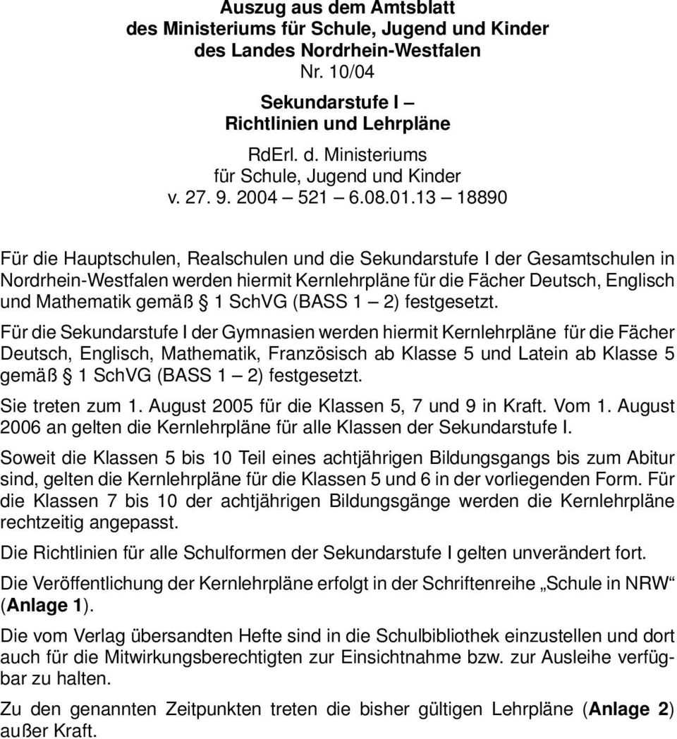 13 18890 Für die Hauptschulen, Realschulen und die Sekundarstufe I der Gesamtschulen in Nordrhein-Westfalen werden hiermit Kernlehrpläne für die Fächer Deutsch, Englisch und Mathematik gemäß 1 SchVG